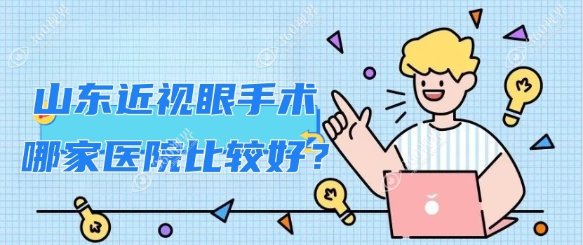 山东近视眼手术哪家医院比较好?含青岛/聊城等上榜医院排名