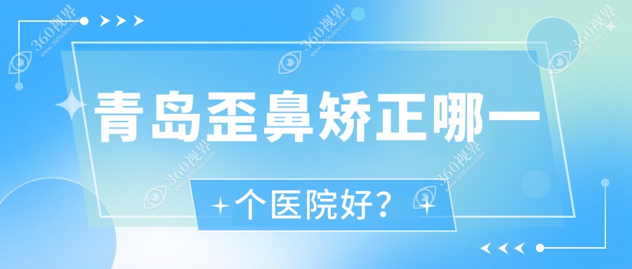 青岛歪鼻矫正哪一个医院好?技术口碑对比:倾之美/江南名佳医学/第八人民医院科等10家 青岛歪鼻矫正哪一个医院好?技术口碑对比:倾之美/江南名佳医学/第八人民医院科等10家