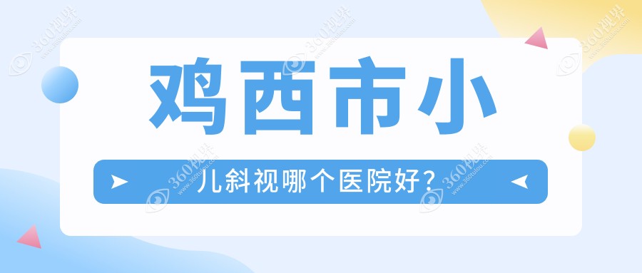 鸡西市小儿斜视哪个医院好？精挑1家当地实力较高的整形机