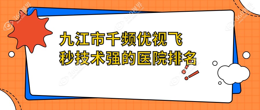 更新！九江市千频优视飞秒技术强的医院排名榜|前1名全面