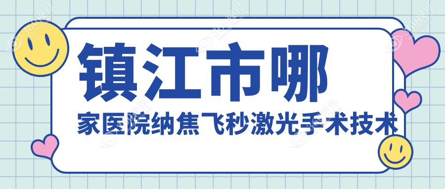 镇江市哪家医院纳焦飞秒激光手术技术强？精挑1家超人气医