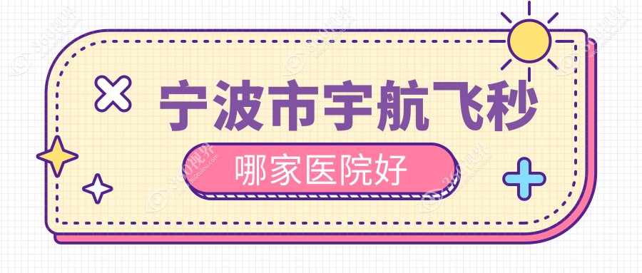 宁波市宇航飞秒哪家医院好？眼科医院、声誉评价价格价格