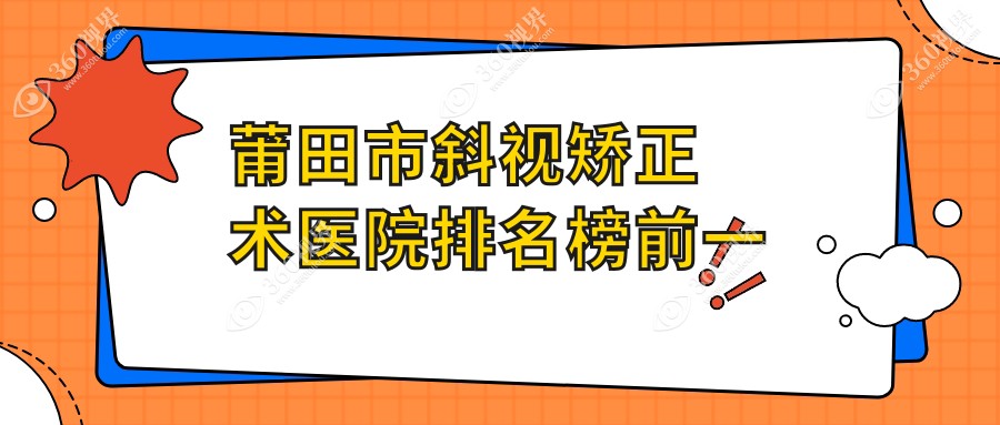 莆田市斜视矫正术医院排名榜前一有哪些莆田市很好斜视矫