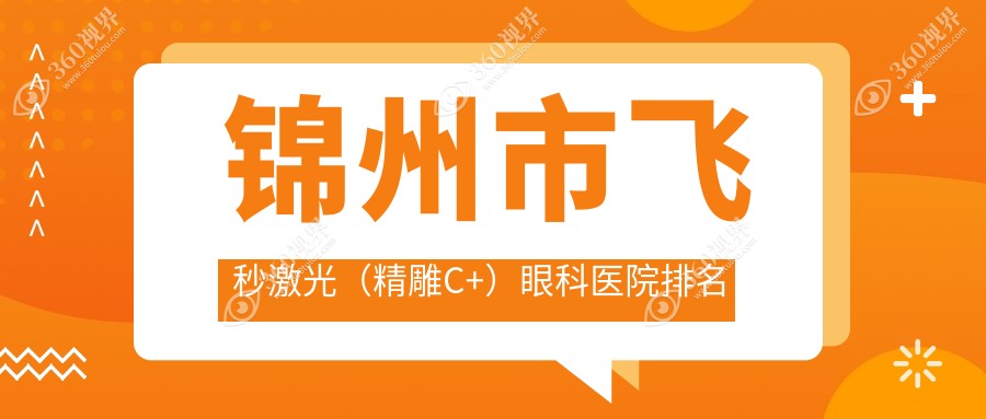 锦州市飞秒激光（精雕C+）医院排名榜:/和医院推荐