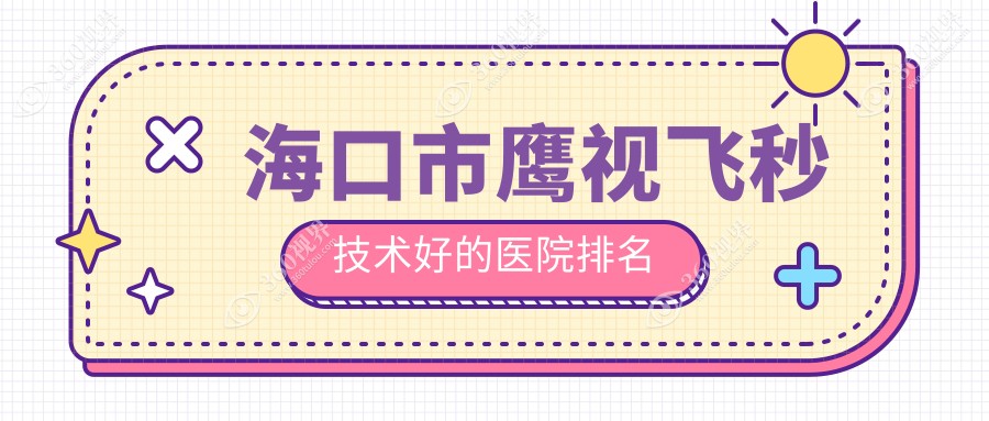 发布！海口市鹰视飞秒技术好的医院排名|前一名详细阐述,