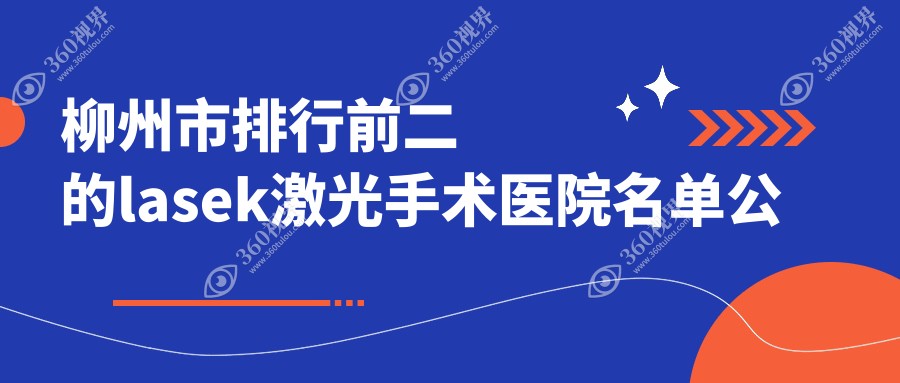 柳州市排行前二的lasek激光手术医院名单公布(推荐柳州市l