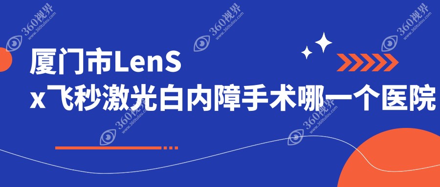 厦门市LenSx飞秒激光白内障手术哪一个医院好？甄选1家本