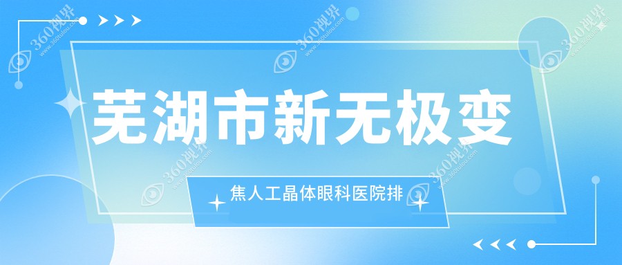 芜湖市新无极变焦人工晶体医院价格揭晓:排名前列的爱尔眼