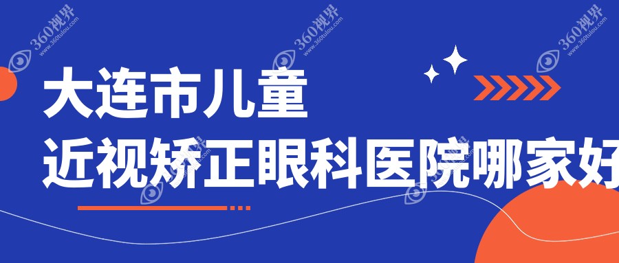 大连市儿童近视矫正哪家好？大连市建议爱尔眼科/华厦眼科