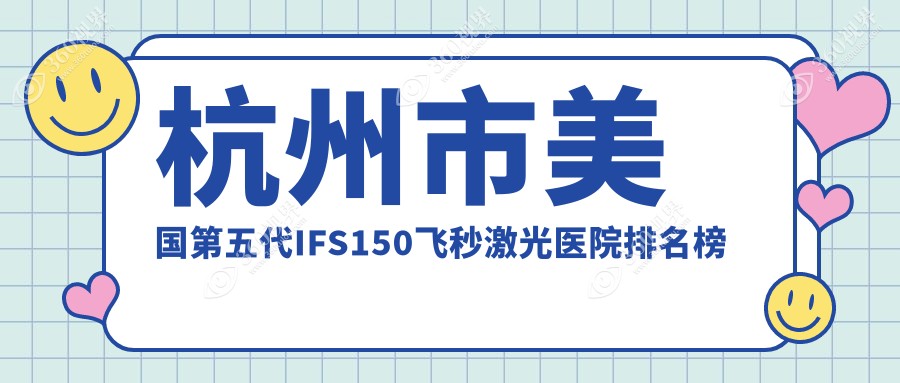 杭州市美国第五代IFS150飞秒激光医院排名榜前五有哪些杭