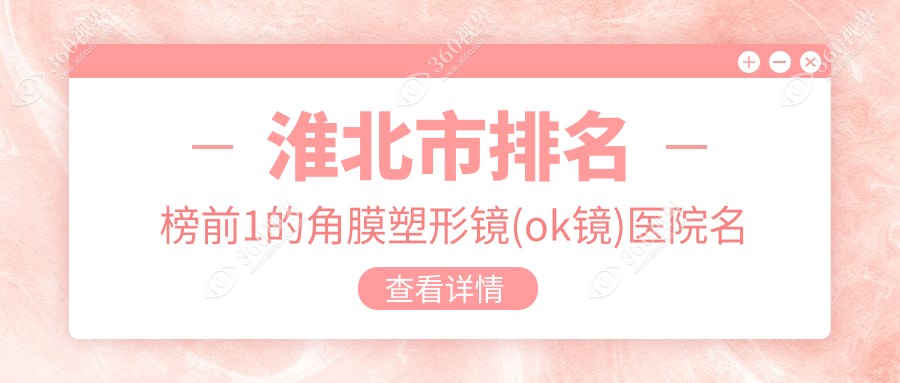 淮北市排名榜前1的角膜塑形镜(ok镜)医院名单揭秘(推荐淮