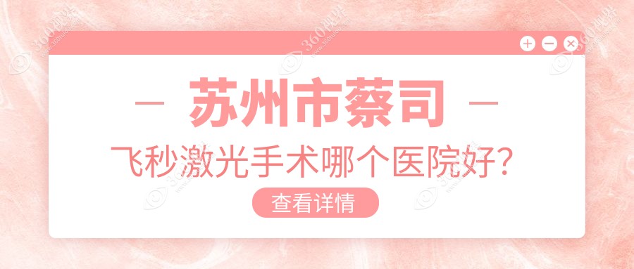 苏州市蔡司飞秒激光手术哪个医院好？技术声誉对比:光明/