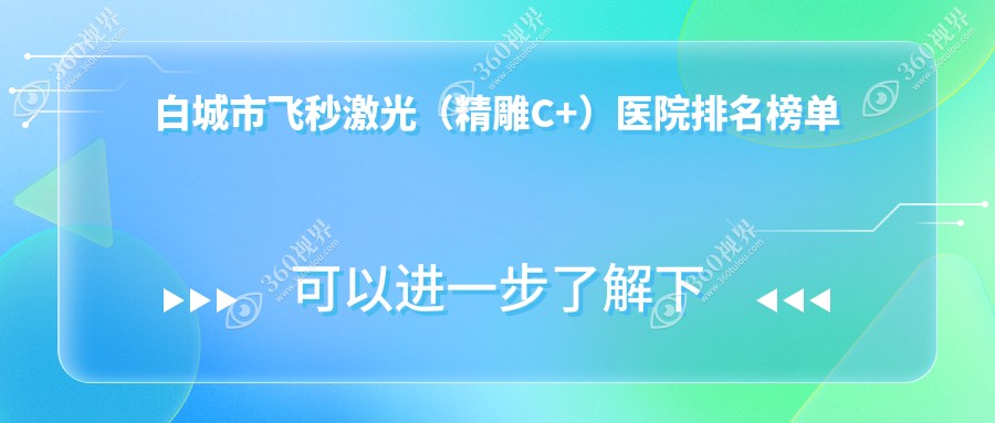 白城市飞秒激光（精雕C+）医院排名榜单价目表预览！公办