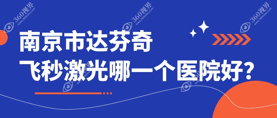 南京市达芬奇飞秒激光哪一个医院好？2023排名榜:维视、东
