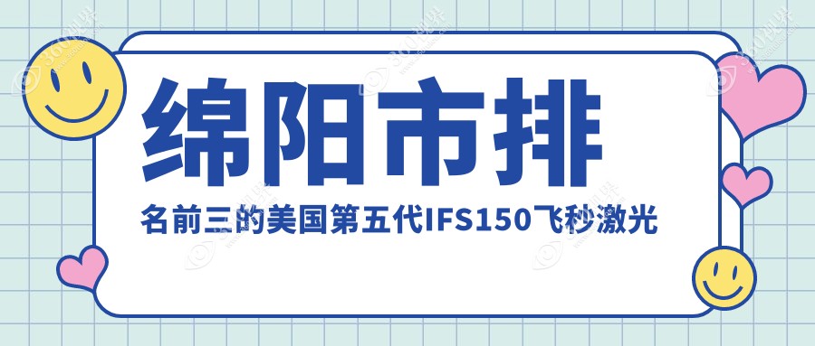 绵阳市排名前三的美国第五代IFS150飞秒激光医院名单更新(