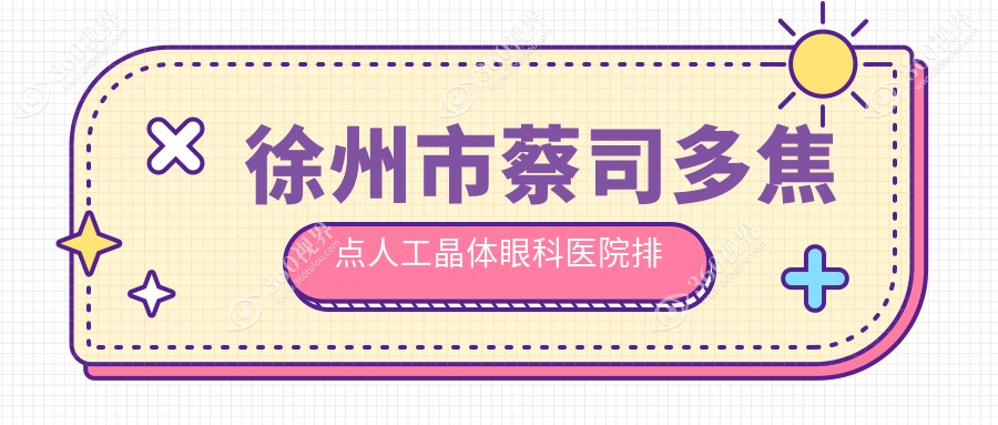 徐州市蔡司多焦点人工晶体眼科医院排名榜单更新(复兴硬实