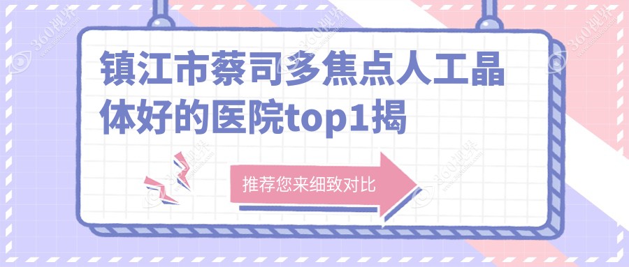 镇江市蔡司多焦点人工晶体好的医院top1揭秘:华厦||等有有
