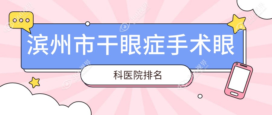 滨州市干眼症手术哪家医院较好？人气排行前2，滨视等声誉