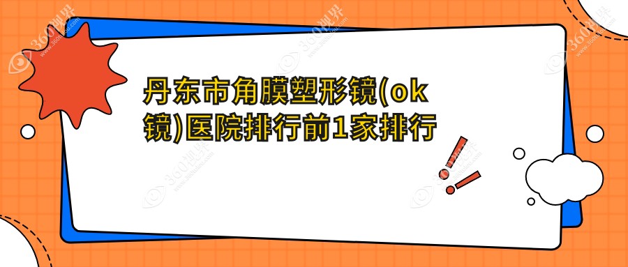 丹东市角膜塑形镜(ok镜)医院排行前1家排行榜总览/何氏眼