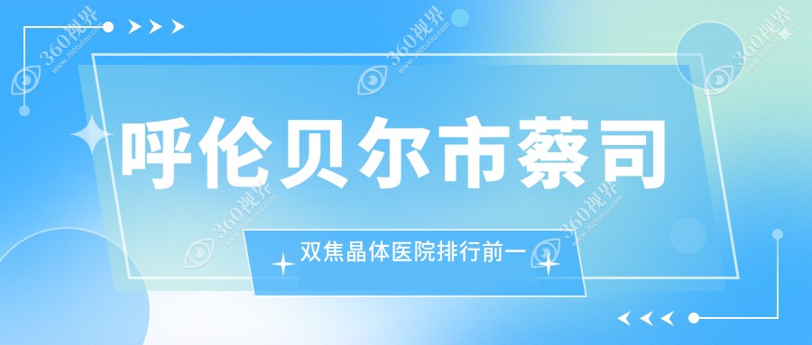 呼伦贝尔市蔡司双焦晶体医院排行前一家排行榜预览/爱尔眼