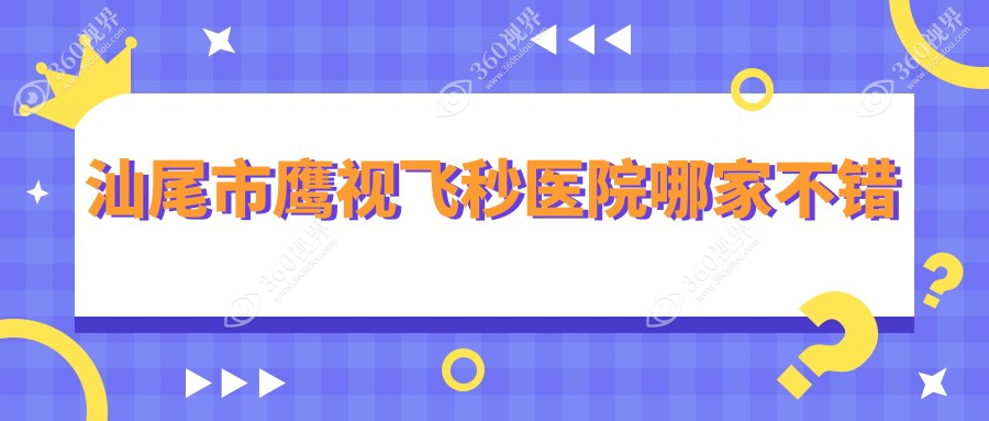 汕尾市鹰视飞秒医院哪家不错？做/的医院有这1家