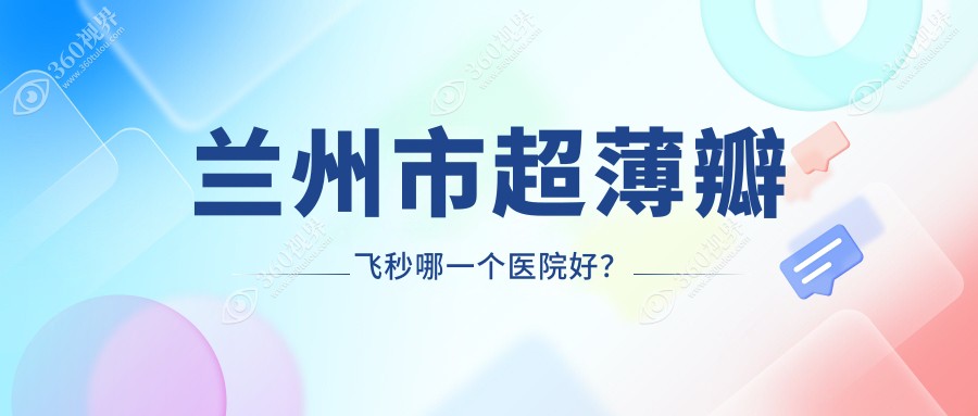 兰州市超薄瓣飞秒哪一个医院好？爱尔/华厦/爱尔眼科等这