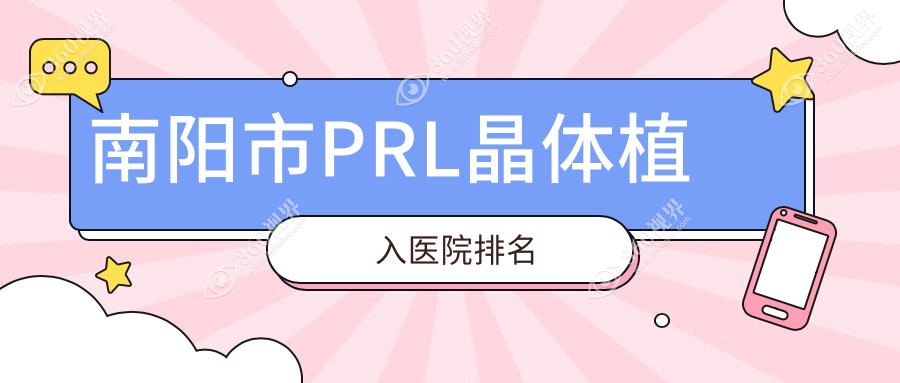 南阳市PRL晶体植入好的医院排名，网友们真实评价医院分享