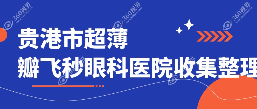 贵港市超薄瓣飞秒眼科医院收集整理前一评价,搜集整理当地