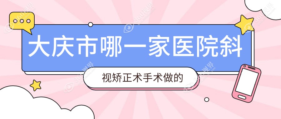 大庆市哪一家医院斜视矫正术手术做的好？新版大庆市斜视
