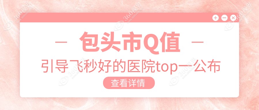 包头市Q值引导飞秒好的医院top一公布:致亮||等有出名医生