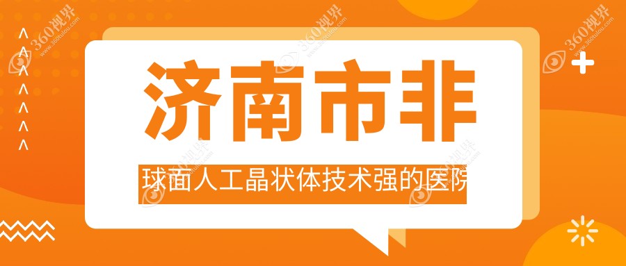揭秘！济南市非球面人工晶状体技术强的医院排名榜单|前四