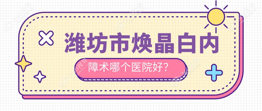 潍坊市焕晶白内障术哪个医院好？明润眼科//等这一家技术强
