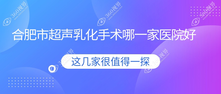 合肥市超声乳化手术哪一家医院好？眼科医院、口碑测评价