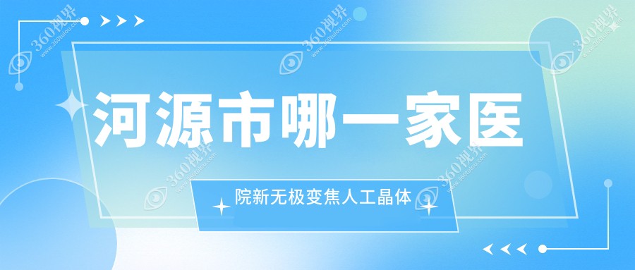 河源市哪一家医院新无极变焦人工晶体手术做的比较好？全