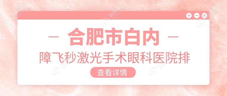 合肥市白内障飞秒激光手术好的医院排名:白内障飞秒激光手