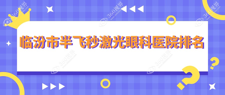 临汾市半飞秒激光哪家医院较好？人气排行前一，洛基等声