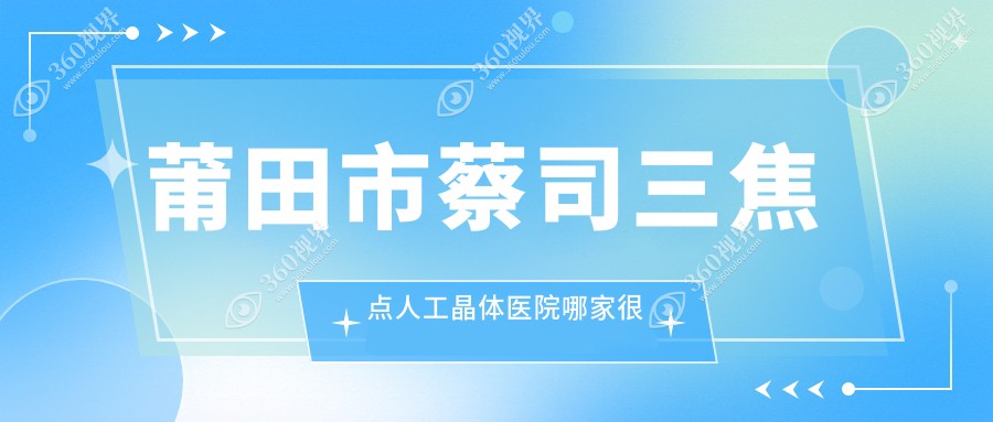 莆田市蔡司三焦点人工晶体医院哪家很不错？做/的医院有这
