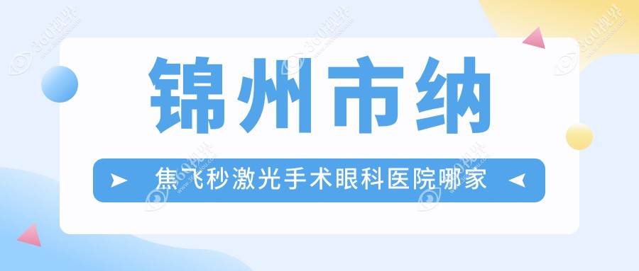 锦州市纳焦飞秒激光手术眼科医院哪家好？锦州市推荐何氏|