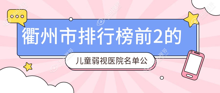 衢州市排行榜前2的儿童弱视医院名单公布(推荐衢州市儿童