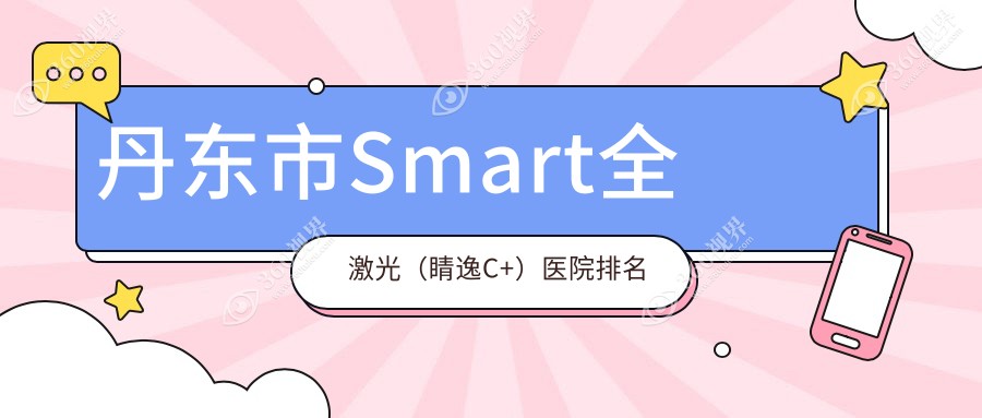 丹东市Smart全激光（睛逸C+）正规的医院:何氏眼科//排名前1