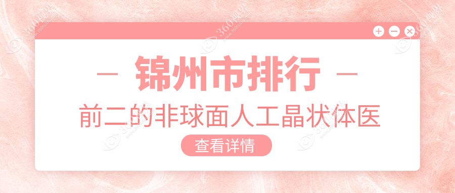 锦州市排行前二的非球面人工晶状体医院名单出炉(推荐锦州