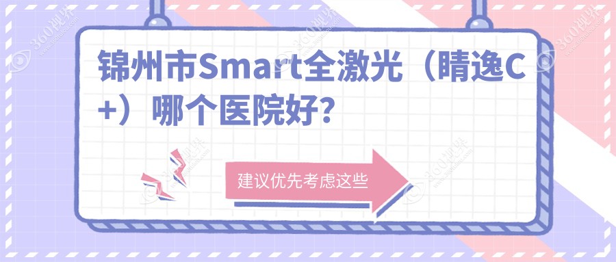 锦州市Smart全激光（睛逸C+）哪个医院好？技术力声誉对比