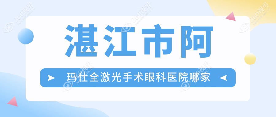 湛江市阿玛仕全激光手术哪家好？湛江市推荐捷康视眼/爱尔/