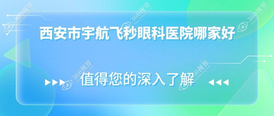 西安市宇航飞秒哪家好？西安市眼科医院排名华厦|医大|海翔
