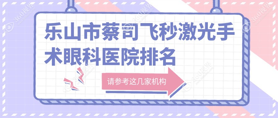 乐山市蔡司飞秒激光手术哪家医院较好？人气排行前二，麦