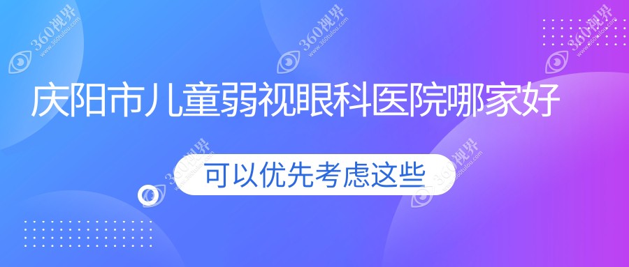 庆阳市儿童弱视眼科医院哪家好？庆阳市建议毕节视康眼科|
