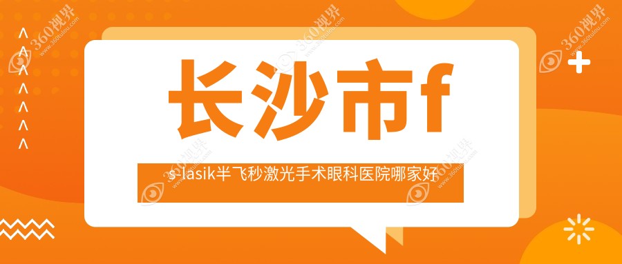 长沙市fs-lasik半飞秒激光手术哪家好？推荐长沙市fs-lasi