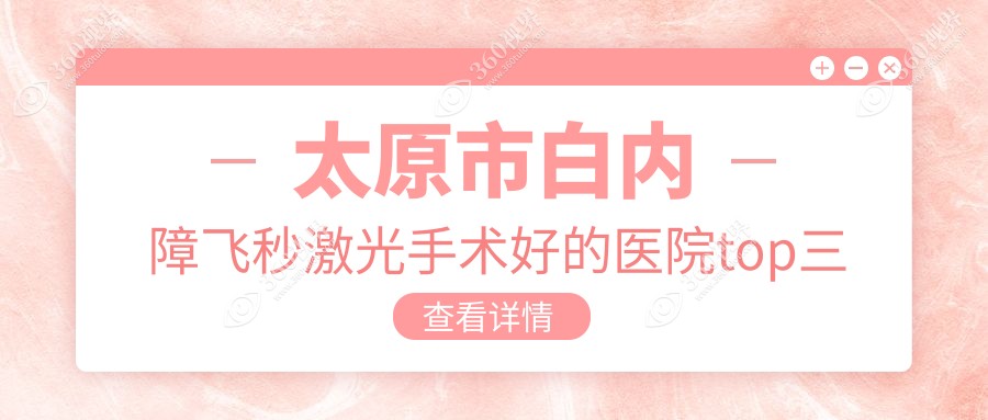太原市白内障飞秒激光手术好的医院top三公开:爱维视眼科|