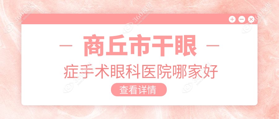 商丘市干眼症手术哪里好？价格多少钱？尖峰眼科/普明/便