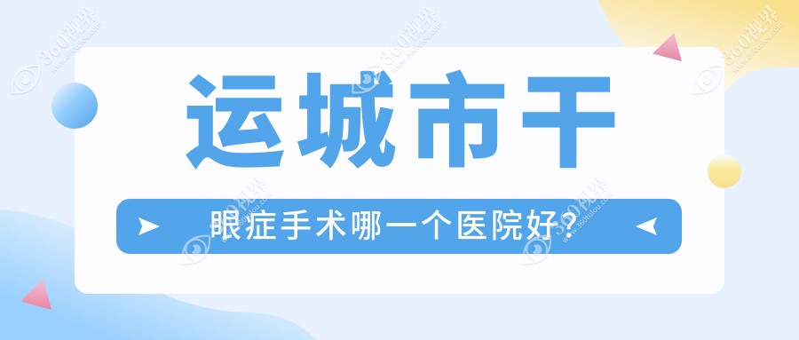 运城市干眼症手术哪一个医院好？段氏||等这一家技术很好